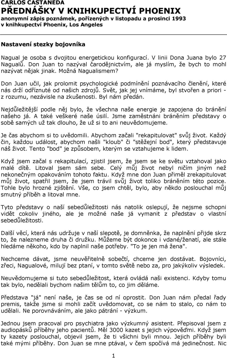 Don Juan učil, jak prolomit psychologické podmínění poznávacího členění, které nás drží odříznuté od našich zdrojů. Svět, jak jej vnímáme, byl stvořen a priori - z rozumu, nezávisle na zkušenosti.