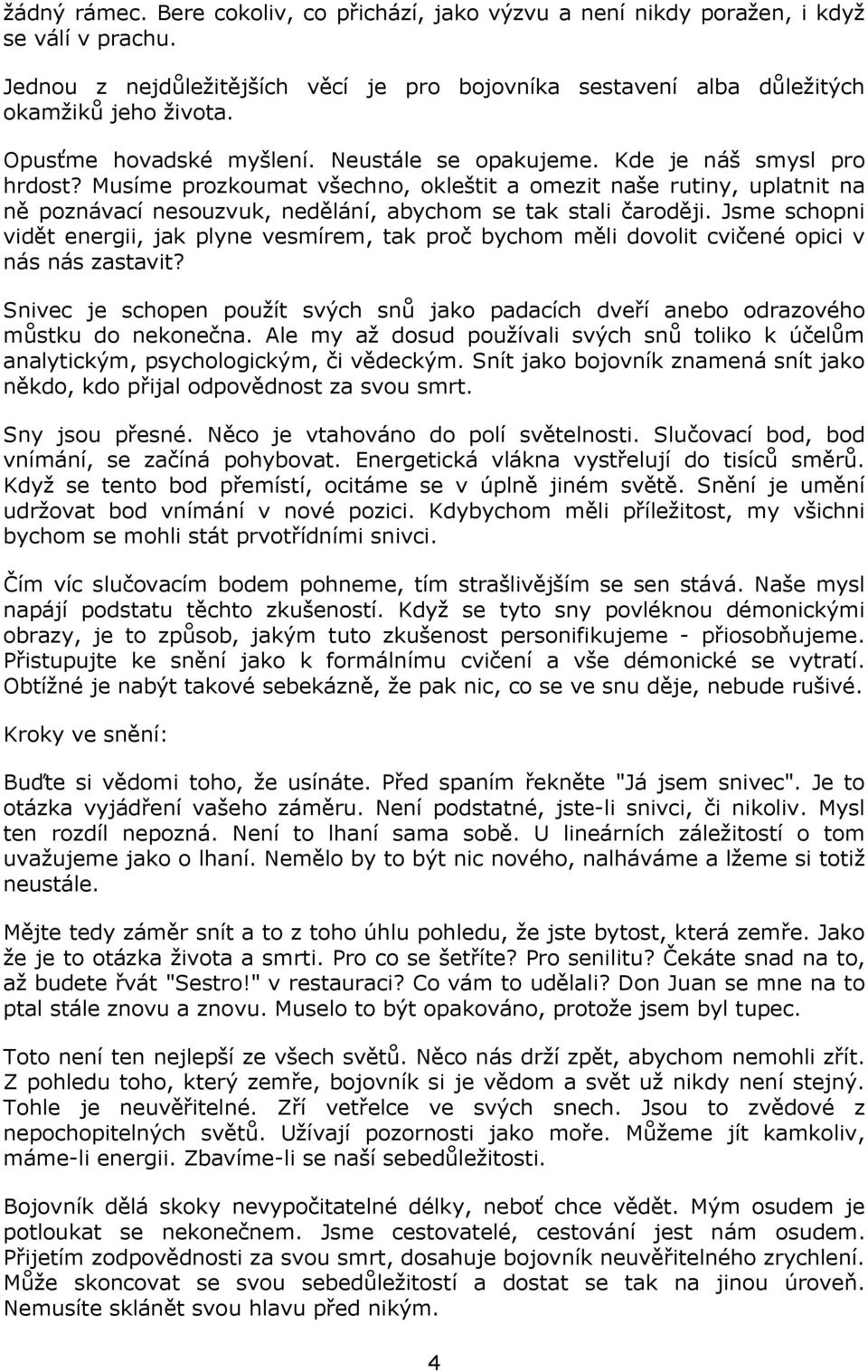 Musíme prozkoumat všechno, okleštit a omezit naše rutiny, uplatnit na ně poznávací nesouzvuk, nedělání, abychom se tak stali čaroději.