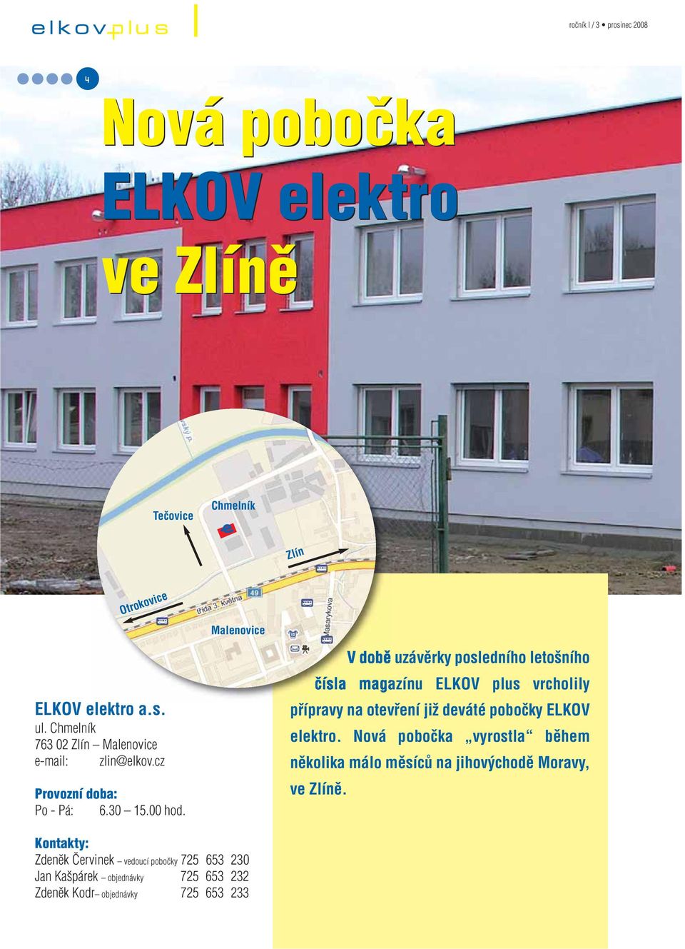 V dobû uzávûrky posledního leto ního ãísla magazínu ELKOV plus vrcholily pfiípravy na otevfiení jiï deváté poboãky ELKOV elektro.