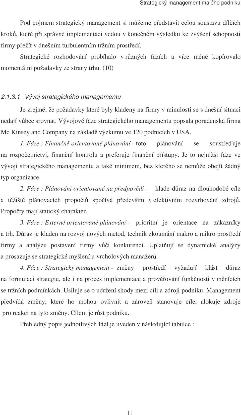 1 Vývoj strategického managementu Je zejmé, že požadavky které byly kladeny na firmy v minulosti se s dnešní situaci nedají vbec srovnat.