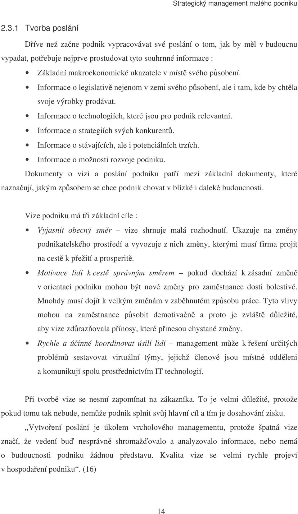 Informace o strategiích svých konkurent. Informace o stávajících, ale i potenciálních trzích. Informace o možnosti rozvoje podniku.