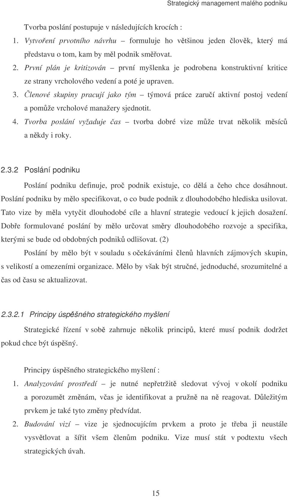 lenové skupiny pracují jako tým týmová práce zaruí aktivní postoj vedení a pomže vrcholové manažery sjednotit. 4. Tvorba poslání vyžaduje as tvorba dobré vize mže trvat nkolik msíc a nkdy i roky. 2.3.