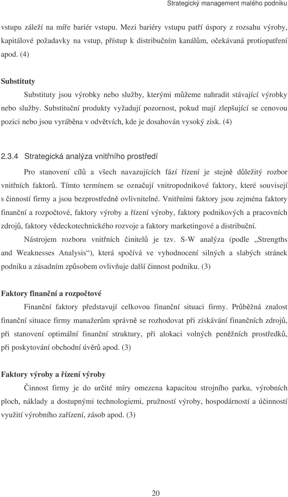 Substituní produkty vyžadují pozornost, pokud mají zlepšující se cenovou pozici nebo jsou vyrábna v odvtvích, kde je dosahován vysoký zisk. (4) 2.3.