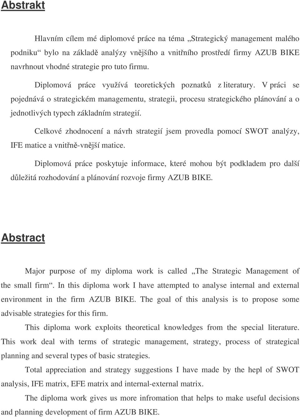 Celkové zhodnocení a návrh strategií jsem provedla pomocí SWOT analýzy, IFE matice a vnitn-vnjší matice.