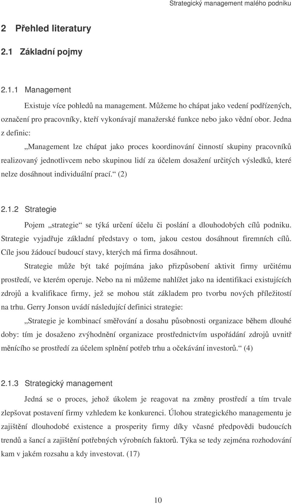 Jedna z definic: Management lze chápat jako proces koordinování inností skupiny pracovník realizovaný jednotlivcem nebo skupinou lidí za úelem dosažení uritých výsledk, které nelze dosáhnout