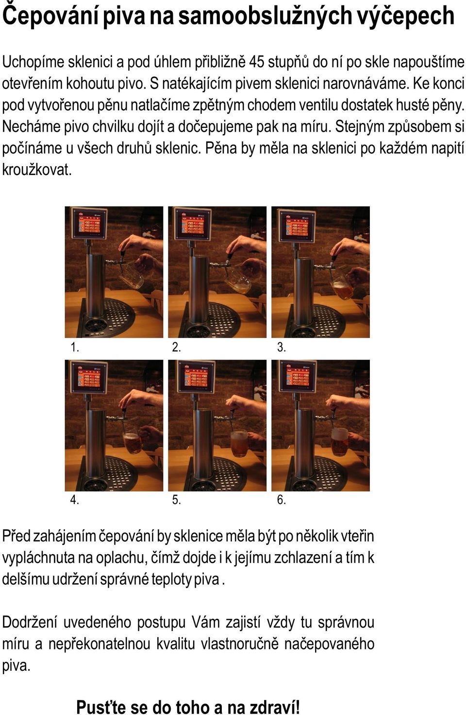 Pìna by mìla na sklenici po každém napití kroužkovat. 1. 2. 3. 4. 5. 6.