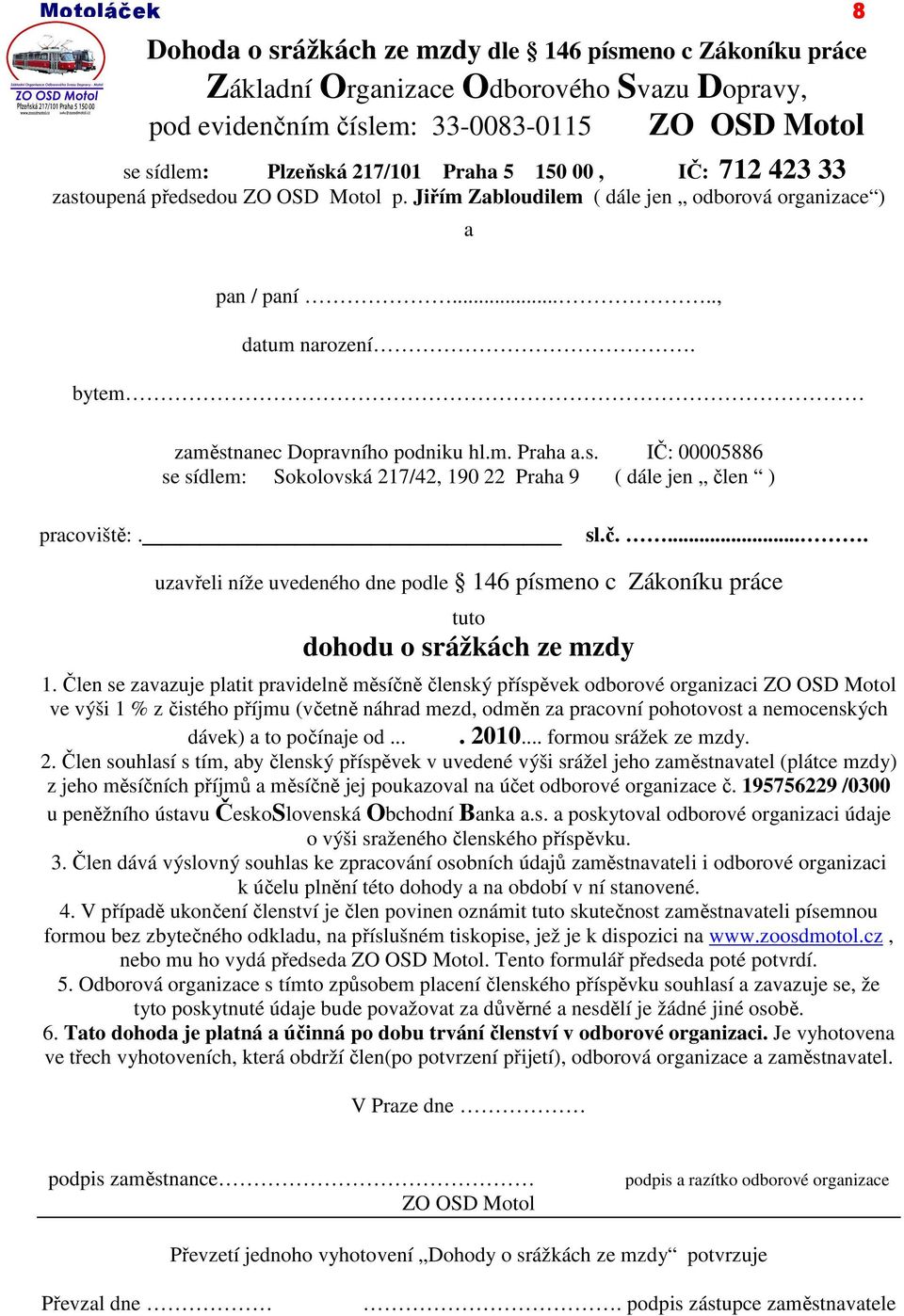 s. IČ: 00005886 se sídlem: Sokolovská 217/42, 190 22 Praha 9 ( dále jen člen ) pracoviště:. sl.č..... uzavřeli níže uvedeného dne podle 146 písmeno c Zákoníku práce tuto dohodu o srážkách ze mzdy 1.