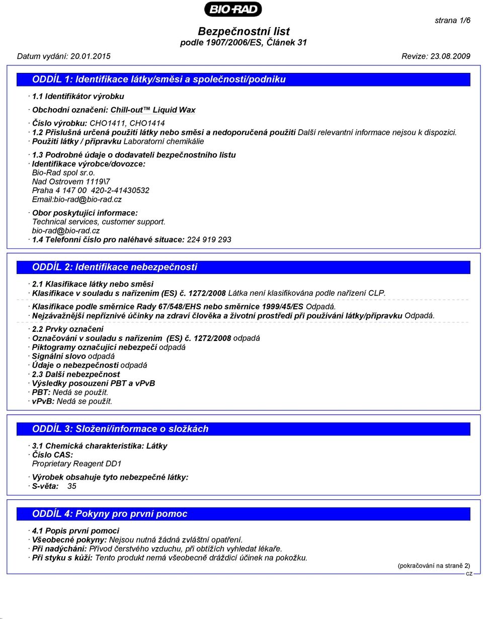 3 Podrobné údaje o dodavateli bezpečnostního listu Identifikace výrobce/dovozce: Bio-Rad spol sr.o. Nad Ostrovem 1119\7 Praha 4 147 00 420-2-41430532 Email:bio-rad@bio-rad.