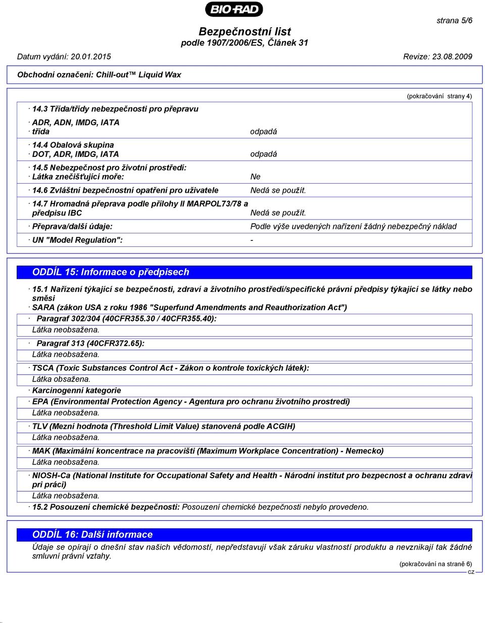 Přeprava/další údaje: Podle výše uvedených nařízení žádný nebezpečný náklad UN "Model Regulation": - ODDÍL 15: Informace o předpisech 15.