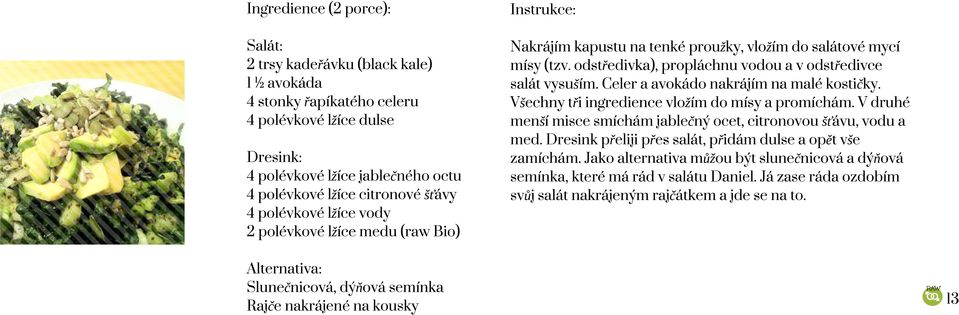 Celer a avokádo nakrájím na malé kostičky. Všechny tři ingredience vložím do mísy a promíchám. V druhé menší misce smíchám jablečný ocet, citronovou šťávu, vodu a med.