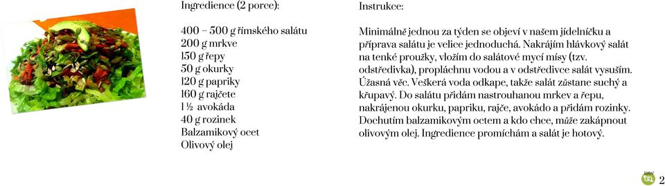 Nakrájím hlávkový salát na tenké proužky, vložím do salátové mycí mísy (tzv. odstředivka), propláchnu vodou a v odstředivce salát vysuším. Úžasná věc.