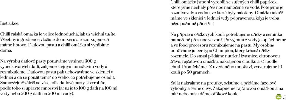 Datlovou pastu pak uchováváme ve sklenici v lednici a dá se použít téměř do všeho, co potřebujeme osladit.