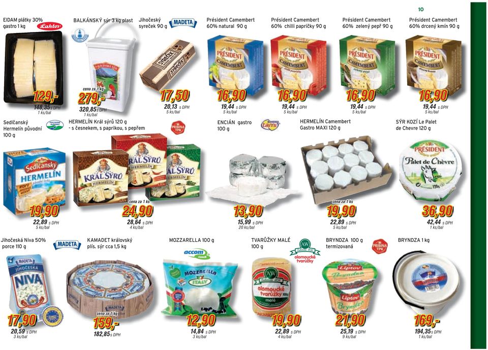 19,44 19,44 19,44 ENCIÁN gastro 100 g HERMELÍN Camembert Gastro MAXI 120 g SÝR KOZÍ Le Palet de Chevre 120 g 24,90 13,90 28,64 15,99 20 ks/bal s DPH 36,90 42,44 Jihočeská Niva 50% porce 110 g