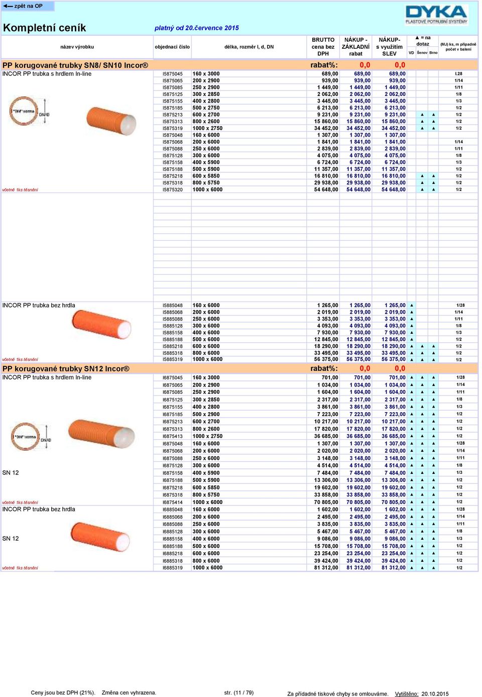 1/3 I5875185 500 x 2750 6 213,00 6 213,00 6 213,00 1/2 I5875213 600 x 2700 9 231,00 9 231,00 9 231,00 1/2 I5875313 800 x 2600 15 860,00 15 860,00 15 860,00 1/2 I5875319 1000 x 2750 34 452,00 34