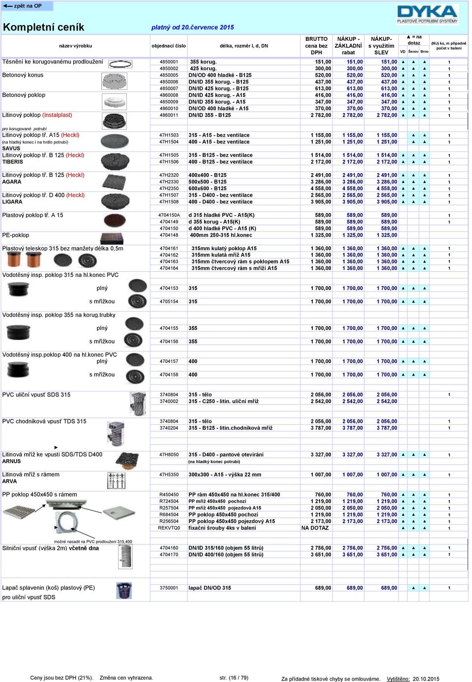 - B125 613,00 613,00 613,00 1 Betonový poklop 4860008 DN/ID 425 korug. - A15 416,00 416,00 416,00 1 4850009 DN/ID 355 korug.