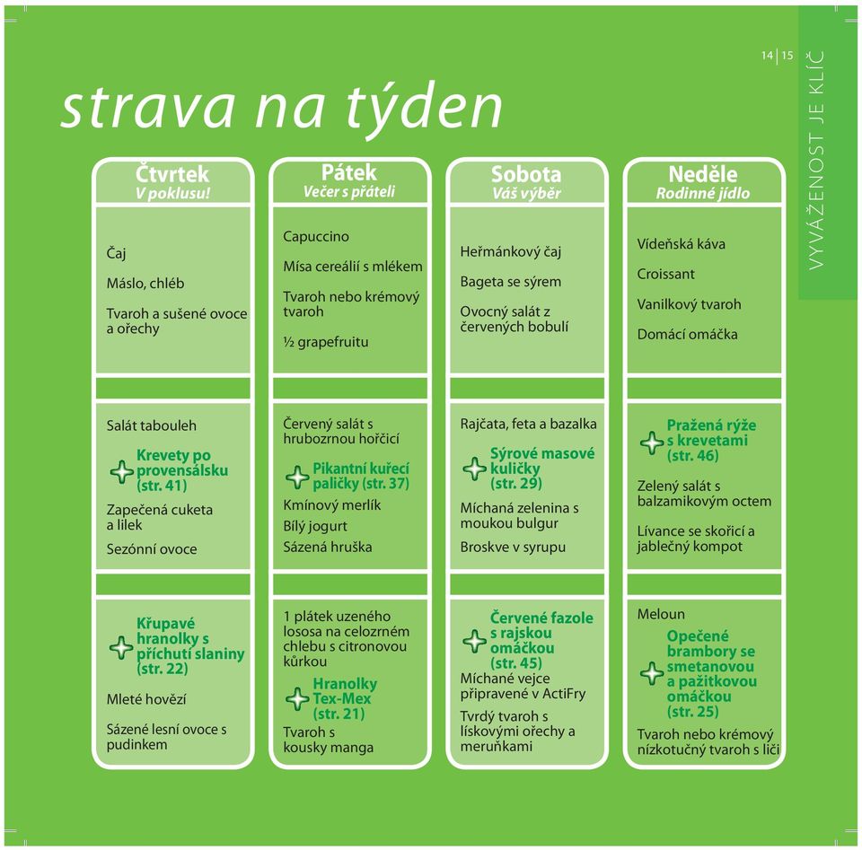 salát z červených bobulí Neděle Rodinné jídlo Vídeňská káva Croissant Vanilkový tvaroh Domácí omáčka 14 15 VY VÁŽENOST JE KLÍČ Salát tabouleh Krevety po provensálsku (str.
