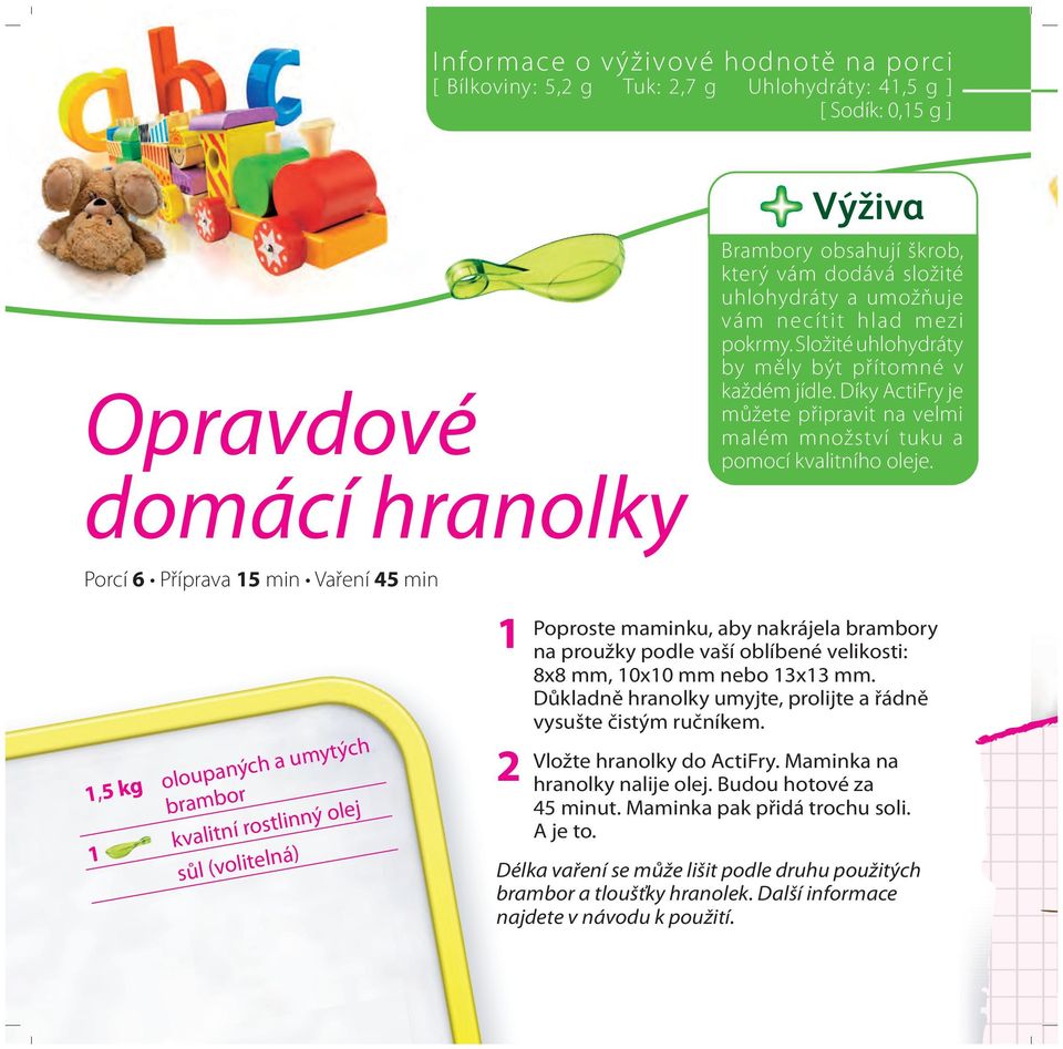 Porcí 6 Příprava 15 min Vaření 45 min 1,5 kg oloupaných a umytých brambor 1 kvalitní rostlinný olej sůl (volitelná) 1 2 Poproste maminku, aby nakrájela brambory na proužky podle vaší oblíbené