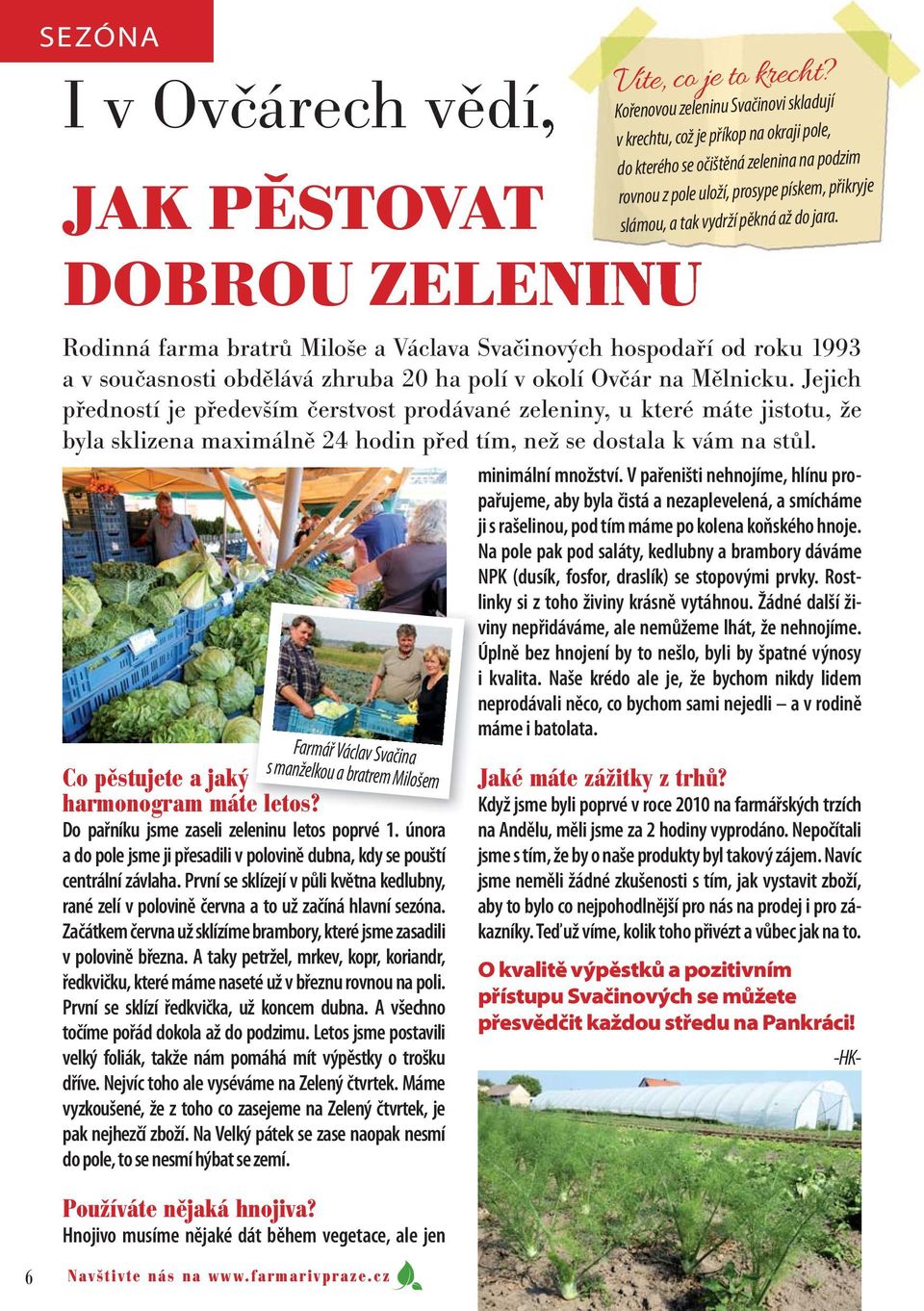 Farmář Václav Svačina s manželkou a bratrem Milošem Co pěstujete a jaký harmonogram máte letos? Do pařníku jsme zaseli zeleninu letos poprvé 1.