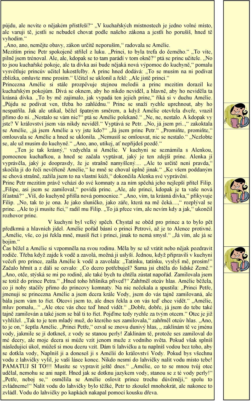 Ale, ale, kdopak se to tam parádí v tom okně? ptá se princ učitele. No to jsou kuchařské pokoje, ale ta dívka asi bude nějaká nová výpomoc do kuchyně, pomalu vysvětluje princův učitel lukostřelby.