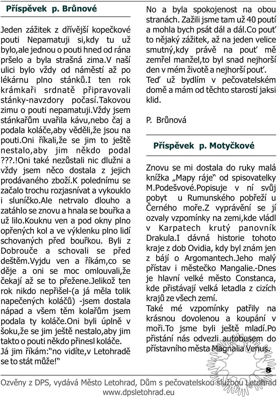 vždy jsem stánkařům uvařila kávu,nebo čaj a podala koláče,aby věděli,že jsou na pouti.oni říkali,že se jim to ještě nestalo,aby jim někdo podal?