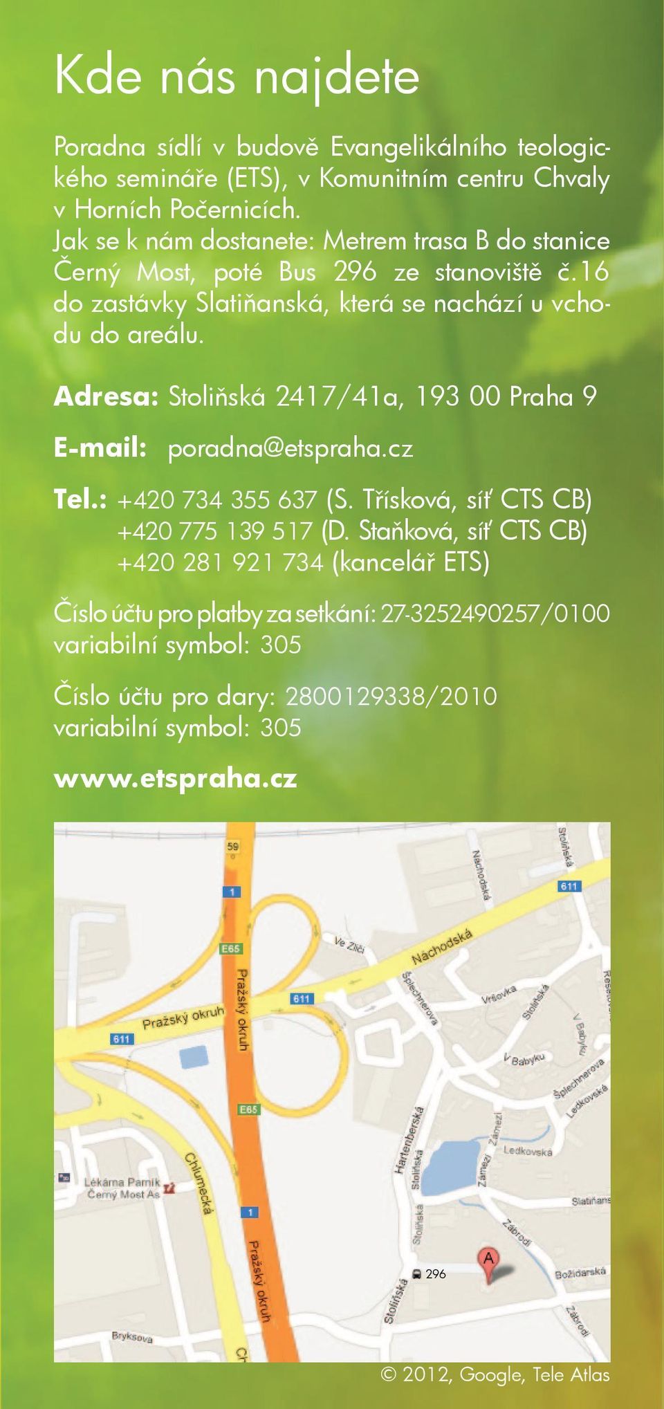 Adresa: Stoliňská 2417/41a, 193 00 Praha 9 E-mail: poradna@etspraha.cz Tel.: +420 734 355 637 (S. Třísková, síť CTS CB) +420 775 139 517 (D.