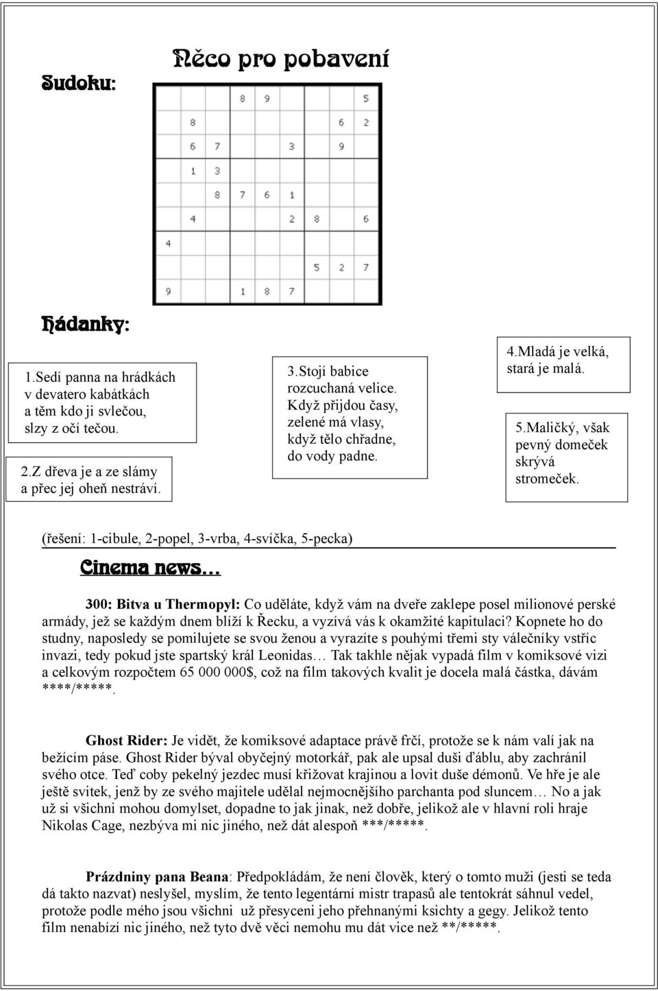 (řešení: 1-cibule, 2-ppel, 3-vrba, 4-svíčka, 5-pecka) Cinema news 300: Bitva u Thermpyl: C uěláte, kyž vám na veře zaklepe psel milinvé perské armáy, jež se kažým nem blíží k Řecku, a vyzívá vás k