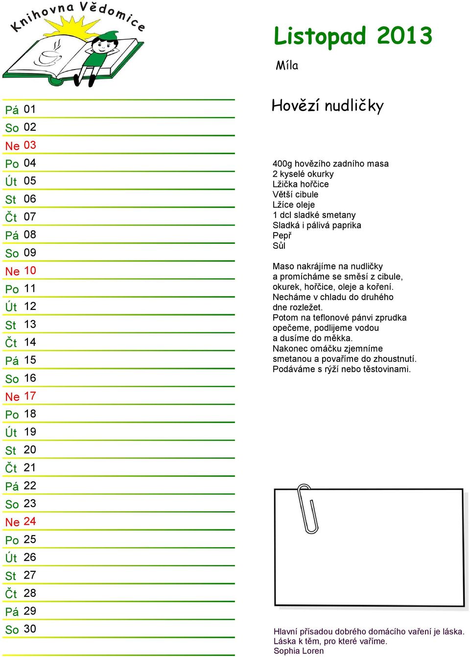 nudličky a promícháme se směsí z cibule, okurek, hořčice, oleje a koření. Necháme v chladu do druhého dne rozležet.