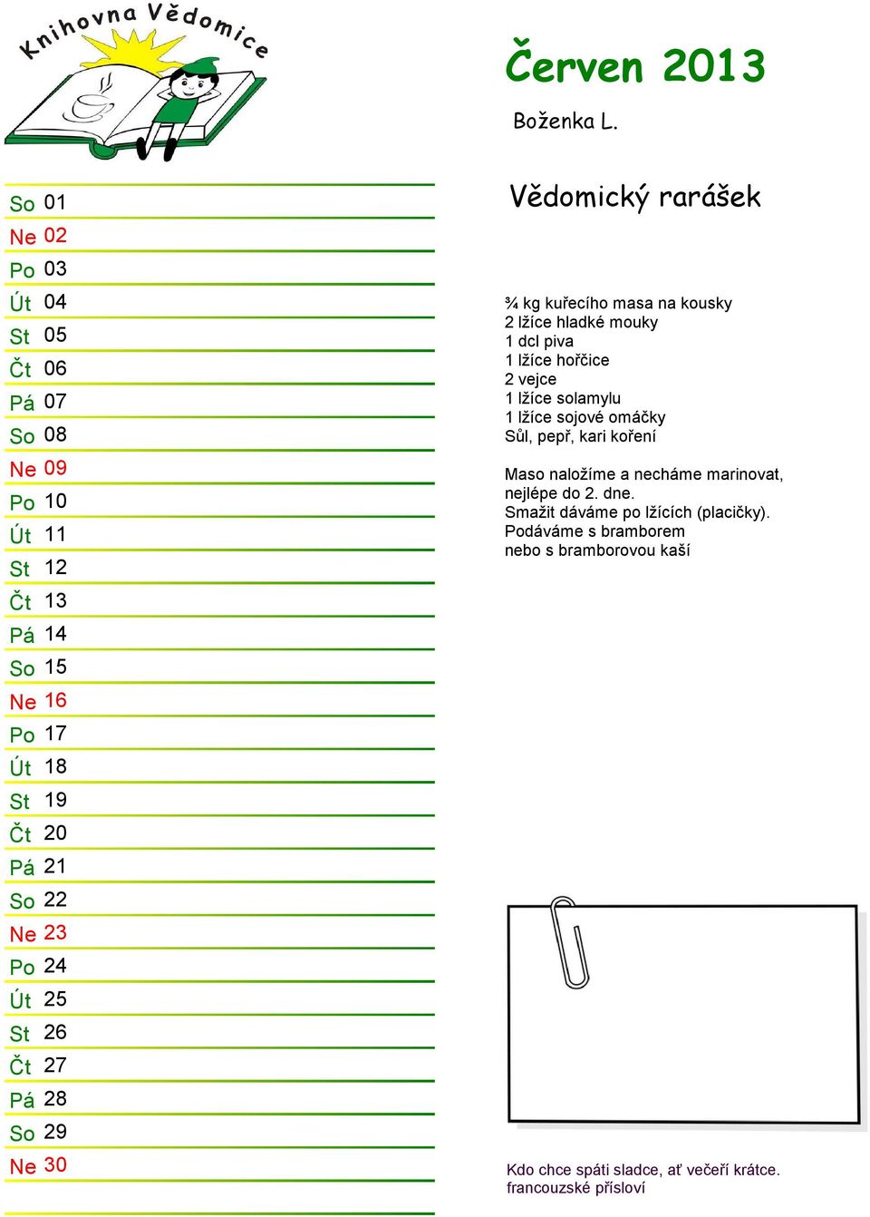 24 Út 25 St 26 Čt 27 Pá 28 So 29 Ne 30 Vědomický rarášek ¾ kg kuřecího masa na kousky 2 lžíce hladké mouky 1 dcl piva 1 lžíce hořčice 2 vejce