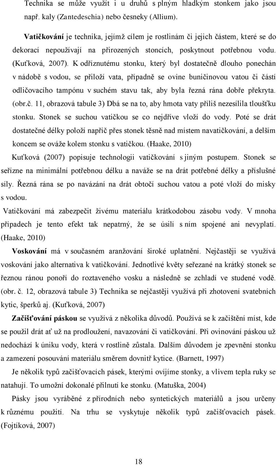 K odříznutému stonku, který byl dostatečně dlouho ponechán v nádobě s vodou, se přiloţí vata, případně se ovine buničinovou vatou či částí odličovacího tampónu v suchém stavu tak, aby byla řezná rána