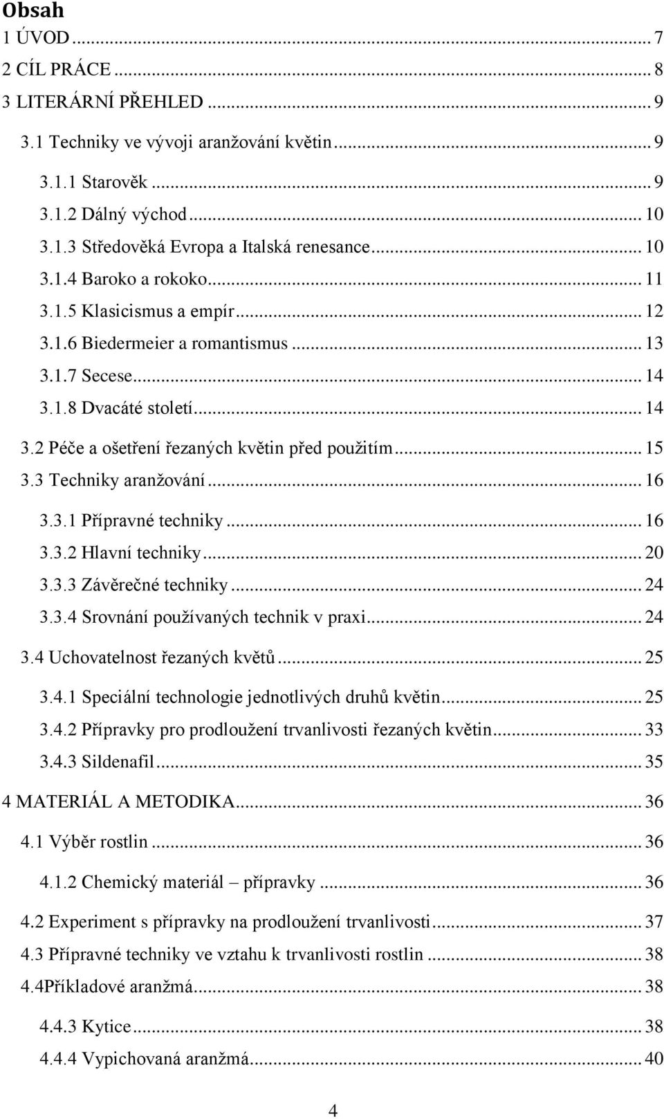 .. 15 3.3 Techniky aranţování... 16 3.3.1 Přípravné techniky... 16 3.3.2 Hlavní techniky... 20 3.3.3 Závěrečné techniky... 24 3.3.4 Srovnání pouţívaných technik v praxi... 24 3.4 Uchovatelnost řezaných květů.