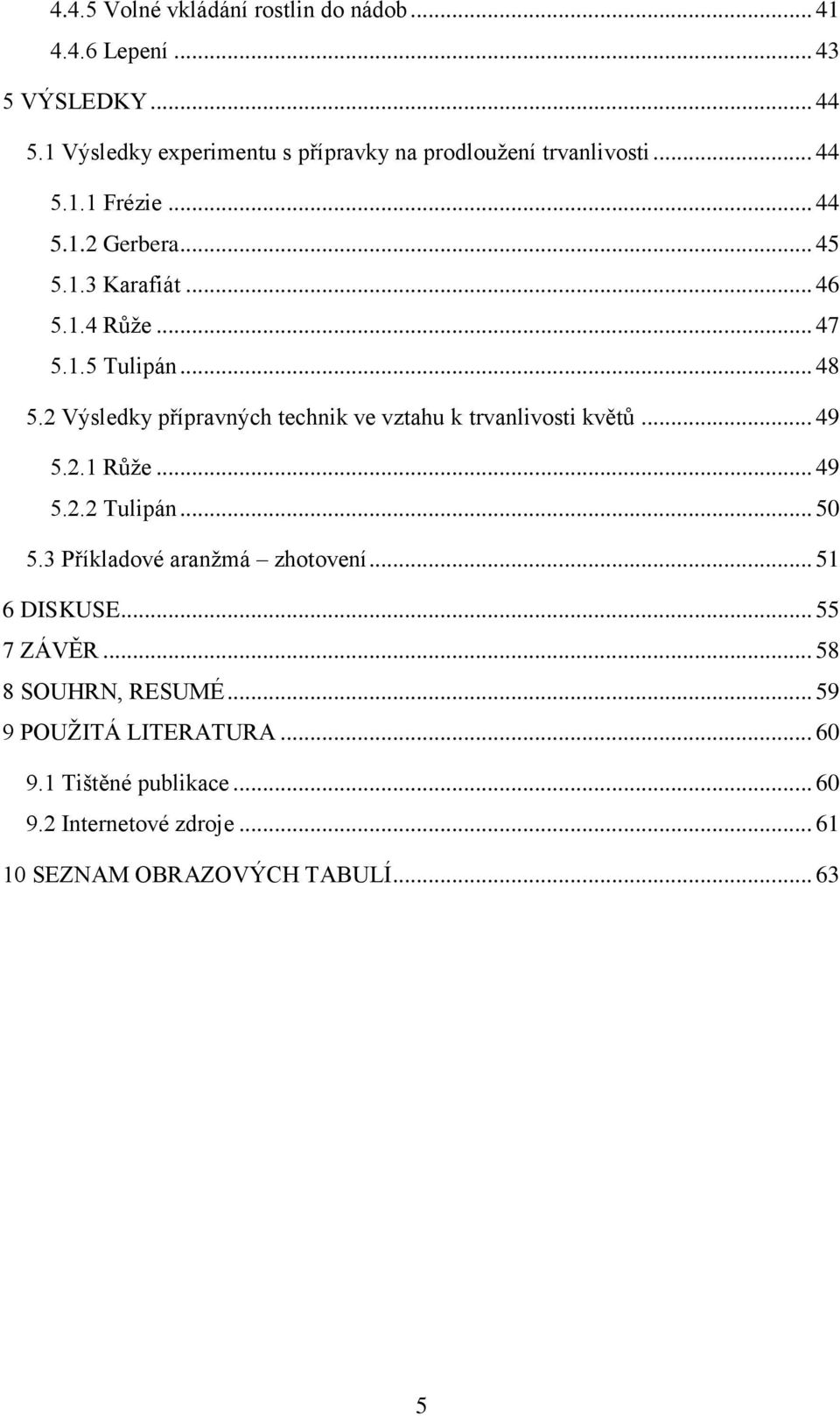 .. 47 5.1.5 Tulipán... 48 5.2 Výsledky přípravných technik ve vztahu k trvanlivosti květů... 49 5.2.1 Růţe... 49 5.2.2 Tulipán... 50 5.