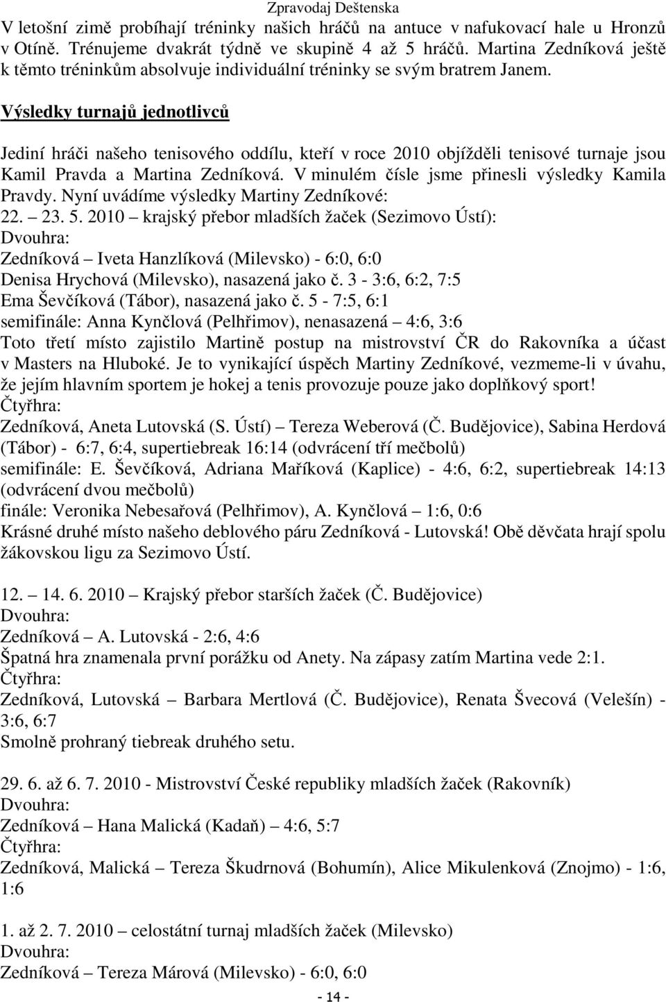 Výsledky turnajů jednotlivců Jediní hráči našeho tenisového oddílu, kteří v roce 2010 objížděli tenisové turnaje jsou Kamil Pravda a Martina Zedníková.