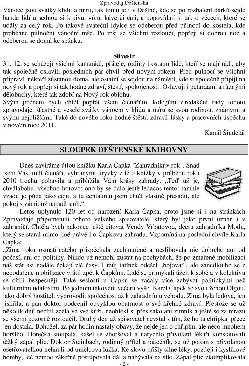 se scházejí všichni kamarádi, přátelé, rodiny i ostatní lidé, kteří se mají rádi, aby tak společně oslavili posledních pár chvil před novým rokem.