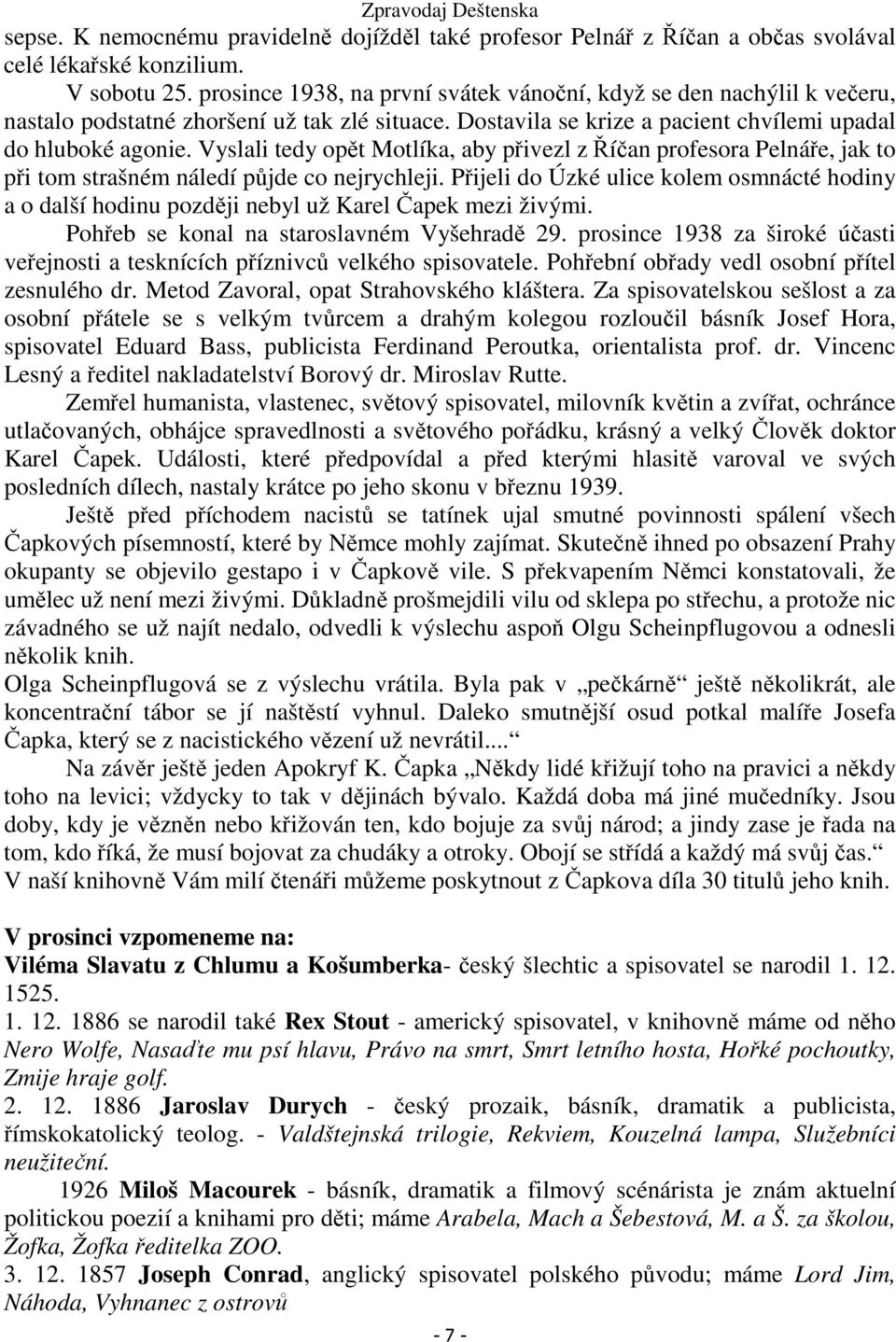 Vyslali tedy opět Motlíka, aby přivezl z Říčan profesora Pelnáře, jak to při tom strašném náledí půjde co nejrychleji.