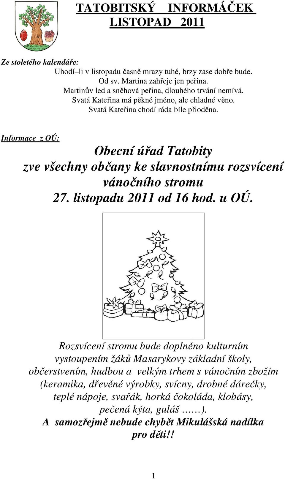 Informace z OÚ: Obecní úřad Tatobity zve všechny občany ke slavnostnímu rozsvícení vánočního stromu 27. listopadu 2011 od 16 hod. u OÚ.