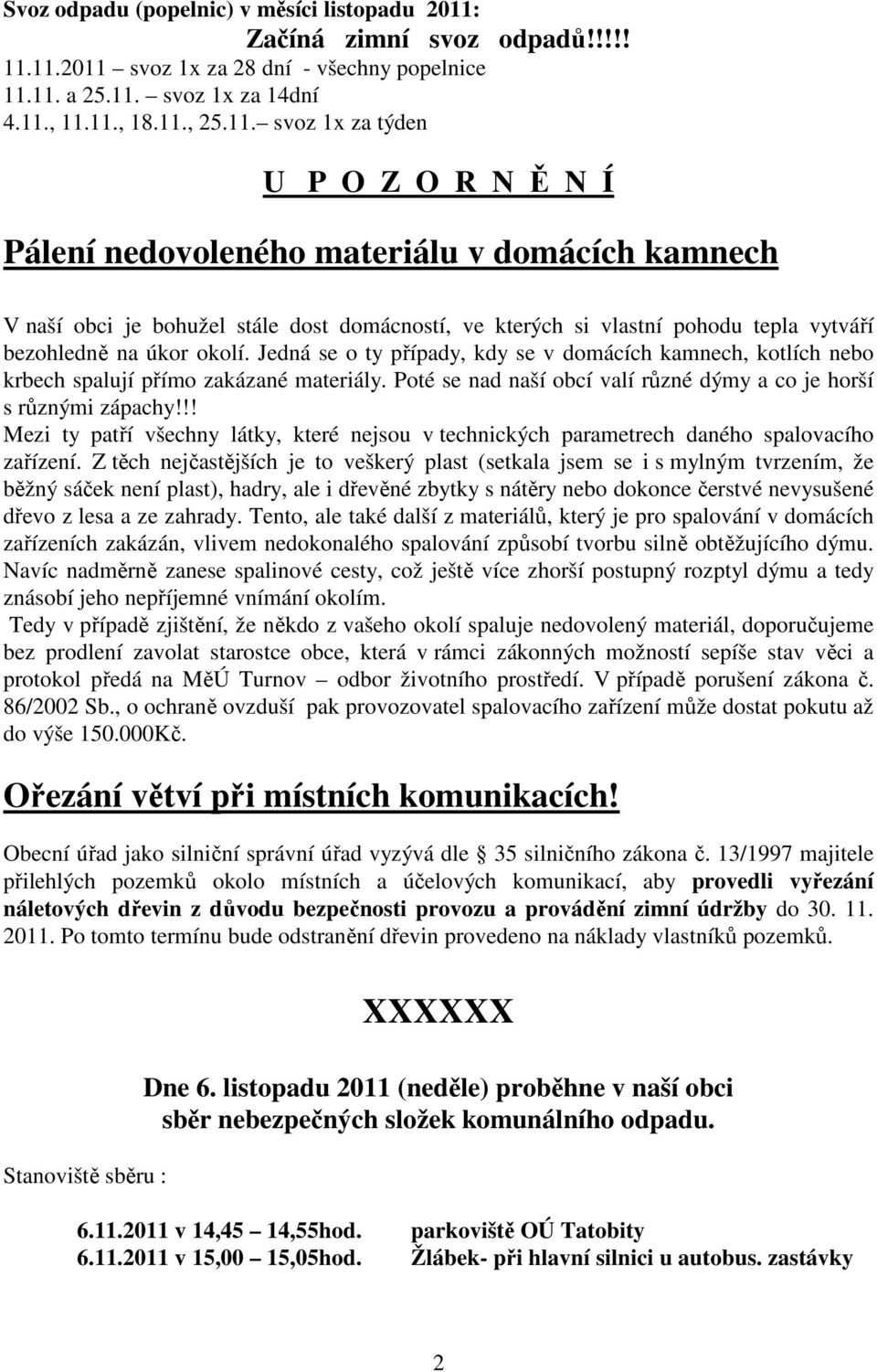 11.2011 svoz 1x za 28 dní - všechny popelnice 11.11. a 25.11. svoz 1x za 14dní 4.11., 11.11., 18.11., 25.11. svoz 1x za týden U P O Z O R N Ě N Í Pálení nedovoleného materiálu v domácích kamnech V