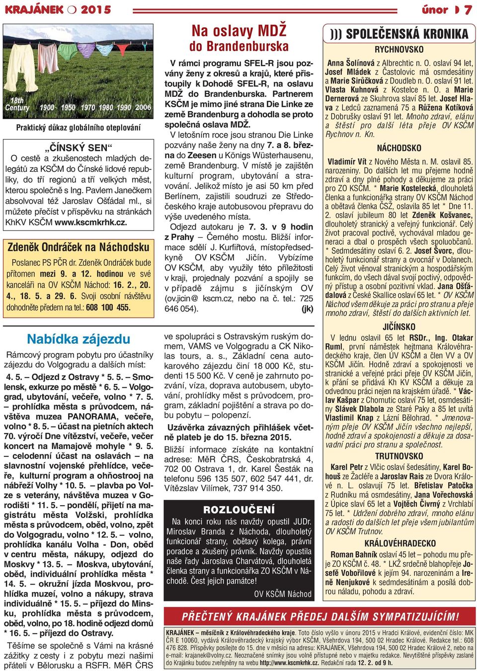 Zdeněk Ondráček bude přítomen mezi 9. a 12. hodinou ve své kanceláři na OV KSČM Náchod: 16. 2., 20. 4., 18. 5. a 29. 6. Svoji osobní návštěvu dohodněte předem na tel.: 608 100 455.