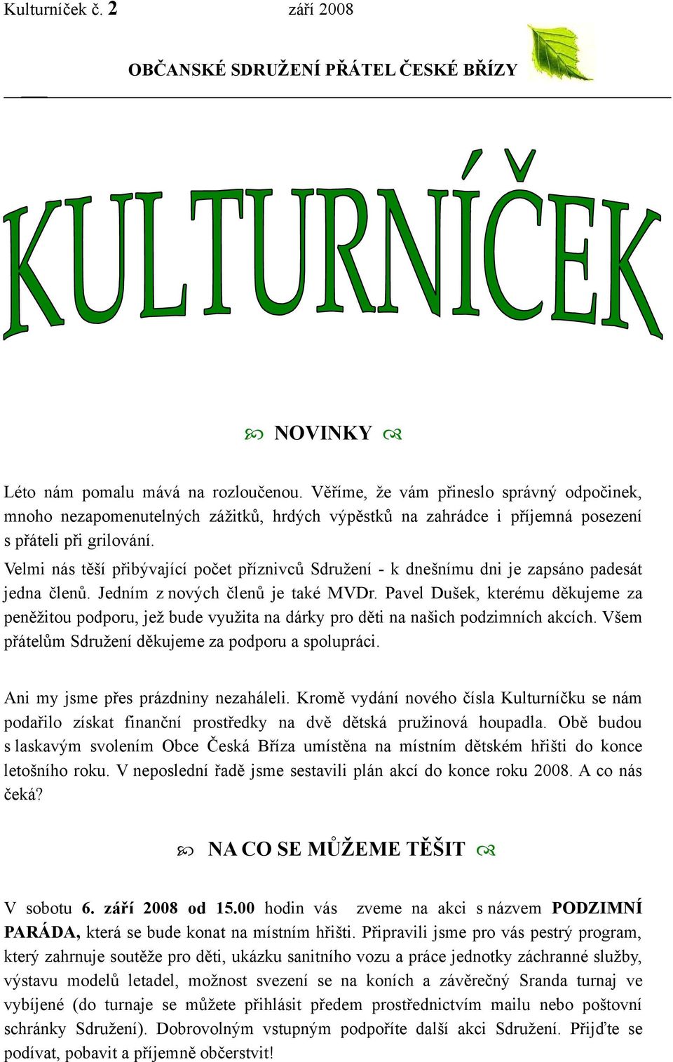 Velmi nás těší přibývající počet příznivců Sdružení - k dnešnímu dni je zapsáno padesát jedna členů. Jedním z nových členů je také MVDr.