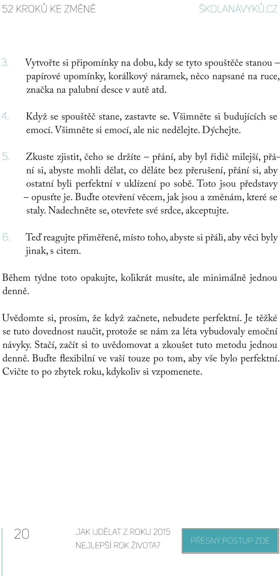 Zkuste zjistit, čeho se držíte přání, aby byl řidič milejší, přání si, abyste mohli dělat, co děláte bez přerušení, přání si, aby ostatní byli perfektní v uklízení po sobě.