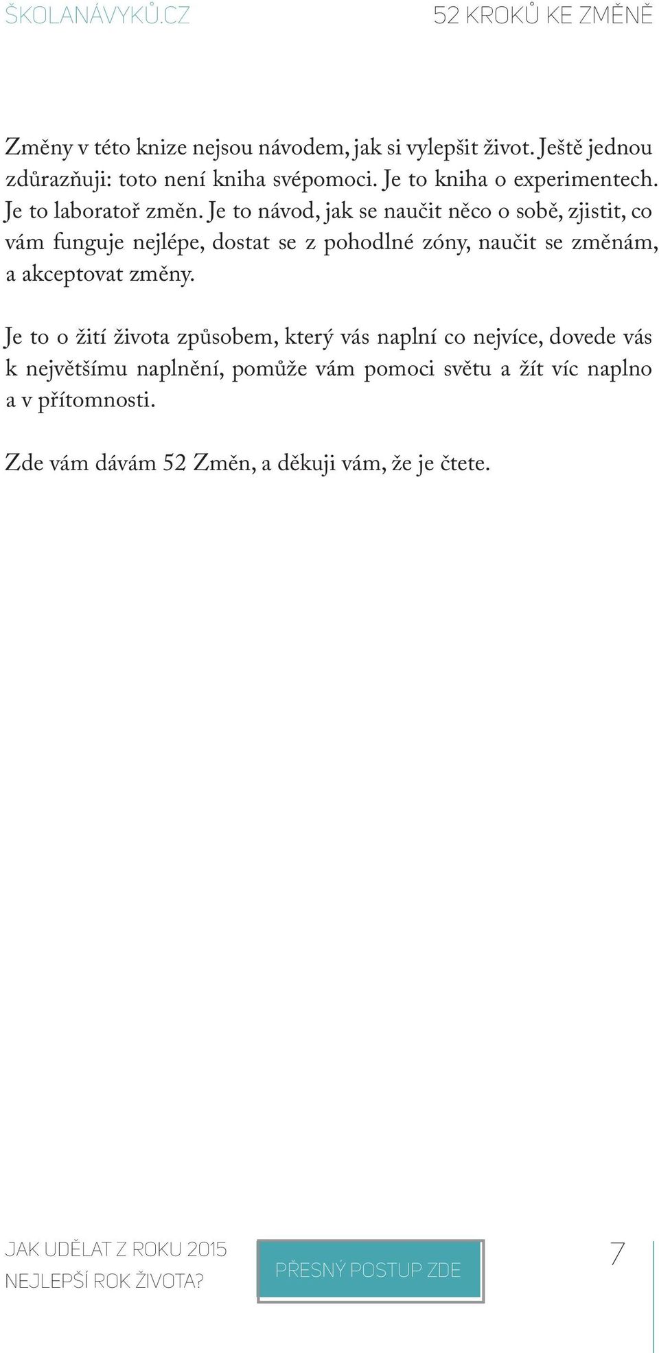 Je to návod, jak se naučit něco o sobě, zjistit, co vám funguje nejlépe, dostat se z pohodlné zóny, naučit se změnám, a akceptovat