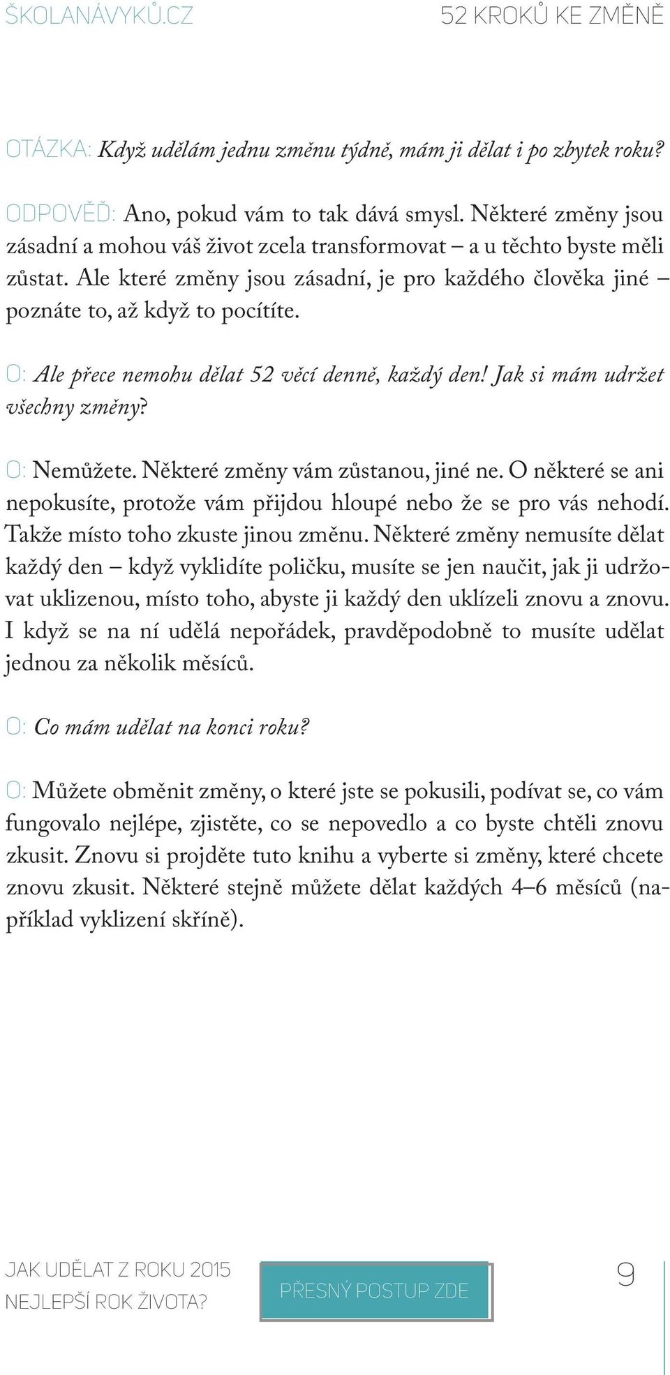 O: Ale přece nemohu dělat 52 věcí denně, každý den! Jak si mám udržet všechny změny? O: Nemůžete. Některé změny vám zůstanou, jiné ne.