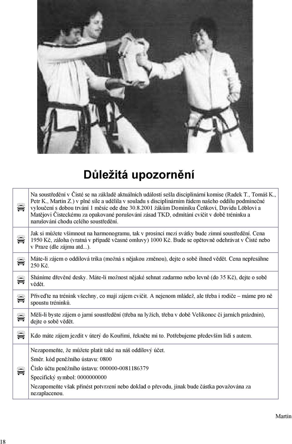 2001 žákům Dominiku Čeňkovi, Davidu Löblovi a Matějovi Čisteckému za opakované porušování zásad TKD, odmítání cvičit v době tréninku a narušování chodu celého soustředění.