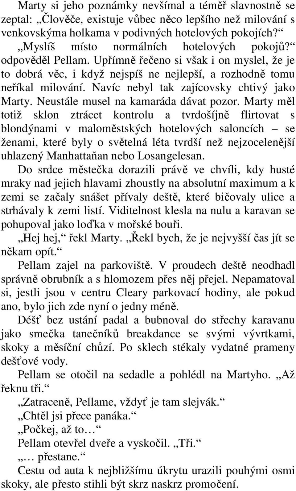 Navíc nebyl tak zajícovsky chtivý jako Marty. Neustále musel na kamaráda dávat pozor.