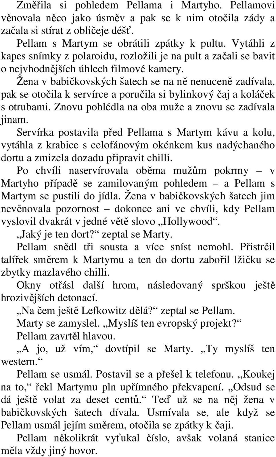 Žena v babičkovských šatech se na ně nenuceně zadívala, pak se otočila k servírce a poručila si bylinkový čaj a koláček s otrubami. Znovu pohlédla na oba muže a znovu se zadívala jinam.