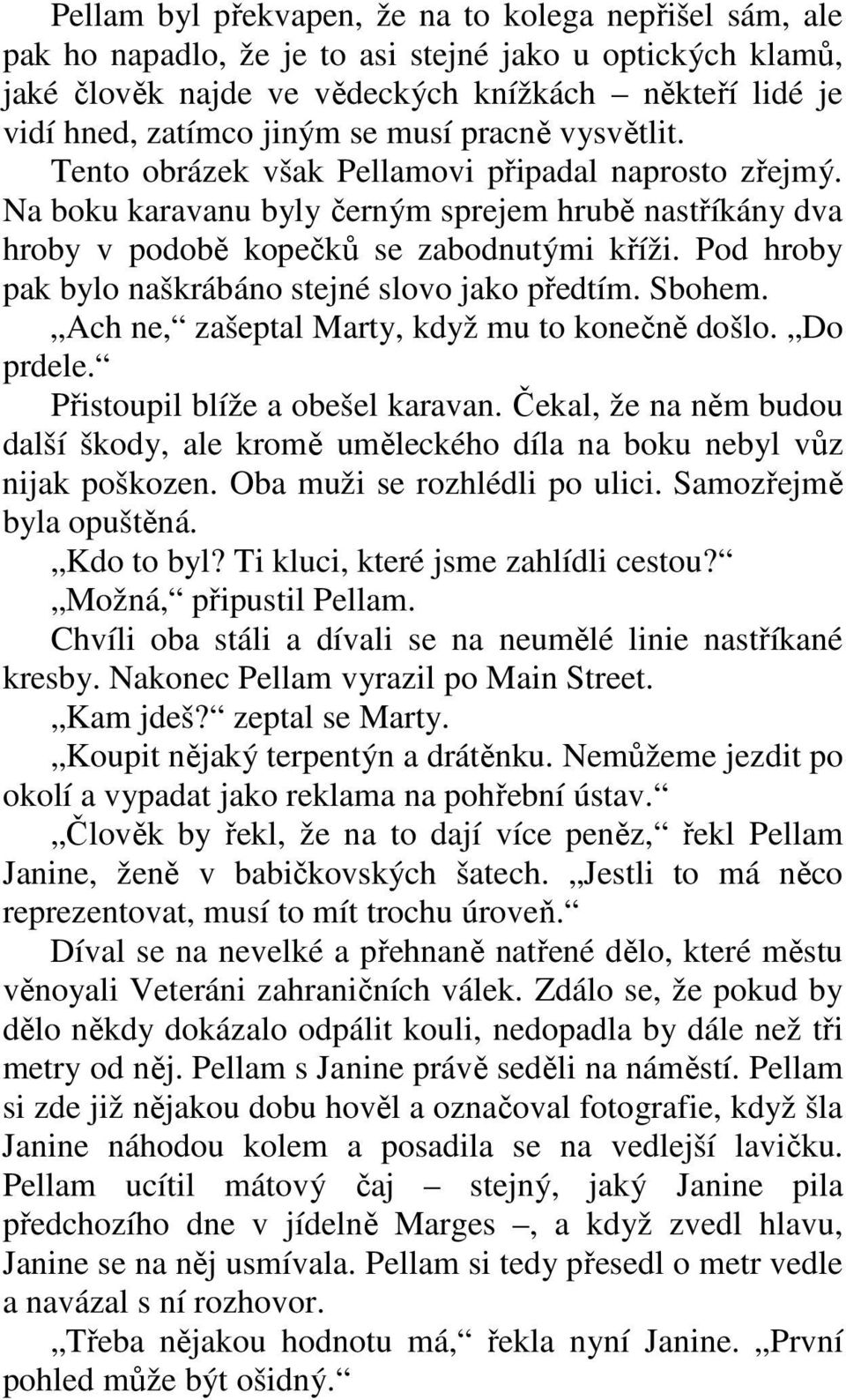 Pod hroby pak bylo naškrábáno stejné slovo jako předtím. Sbohem. Ach ne, zašeptal Marty, když mu to konečně došlo. Do prdele. Přistoupil blíže a obešel karavan.