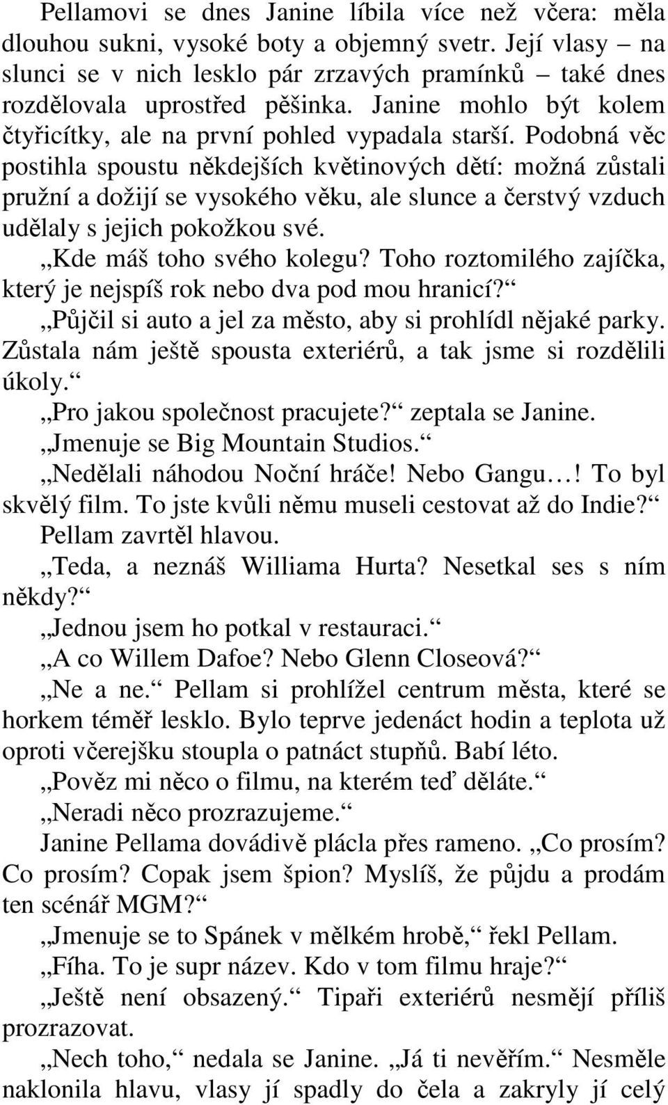 Podobná věc postihla spoustu někdejších květinových dětí: možná zůstali pružní a dožijí se vysokého věku, ale slunce a čerstvý vzduch udělaly s jejich pokožkou své. Kde máš toho svého kolegu?