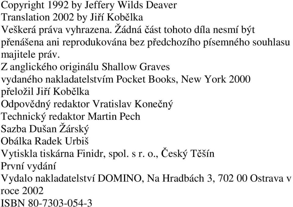 Z anglického originálu Shallow Graves vydaného nakladatelstvím Pocket Books, New York 2000 přeložil Jiří Kobělka Odpovědný redaktor Vratislav