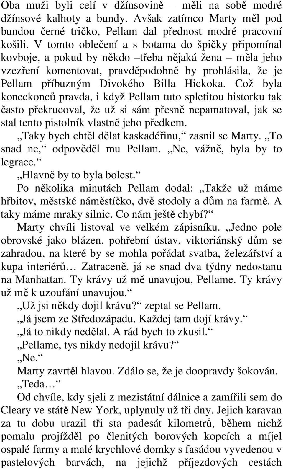 Což byla koneckonců pravda, i když Pellam tuto spletitou historku tak často překrucoval, že už si sám přesně nepamatoval, jak se stal tento pistolník vlastně jeho předkem.