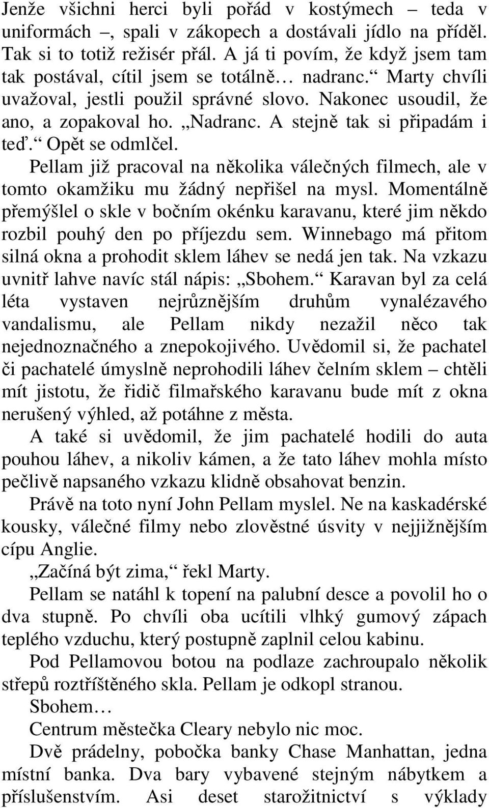 A stejně tak si připadám i teď. Opět se odmlčel. Pellam již pracoval na několika válečných filmech, ale v tomto okamžiku mu žádný nepřišel na mysl.