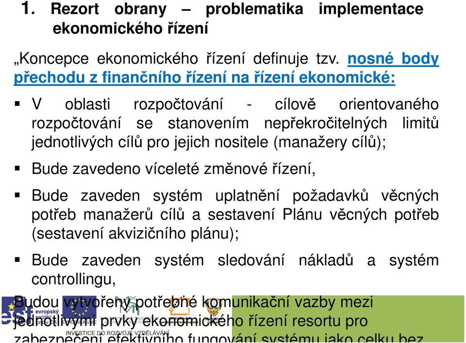 pro jejich nositele (manažery cílů); Bude zavedeno víceleté změnové řízení, Bude zaveden systém uplatnění požadavků věcných potřeb manažerů cílů a sestavení Plánu věcných potřeb